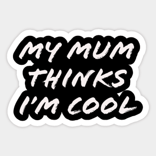 My mum thinks I'm cool Sticker